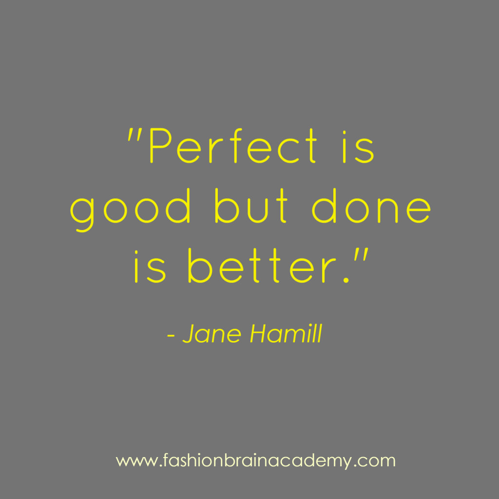 perfect is good but done is better - Jane Hamill